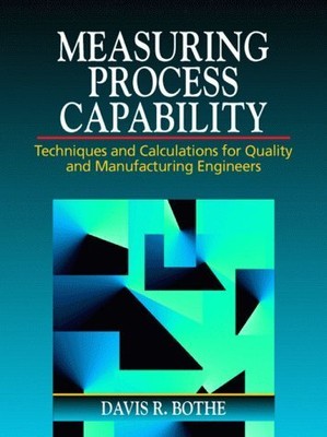 Measuring Process Capability: Techniques and Calculations for Quality and Manufa