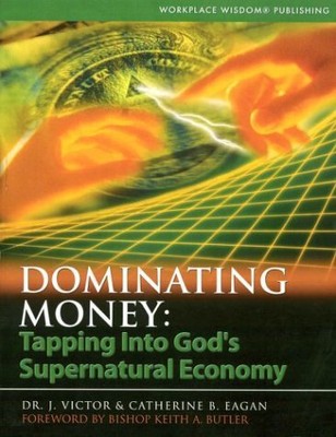 DOMINATING MONEY: TAPPING INTO GODS SUPERNATURAL ECONOMY By J. Victor Eagan VG