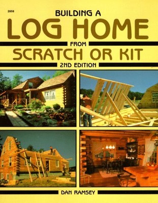 Building a Log Home from Scratch or Kit  Second Edition