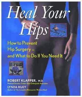 HEAL YOUR HIPS: HOW TO PREVENT HIP SURGERYAND WHAT TO DO By Robertklapper *VG+*