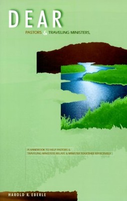 DEAR PASTORS AND TRAVELING MINISTERS, - A HANDBOOK TO HELP By Harold R. Eberle