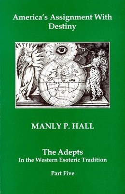 AMERICA'S ASSIGNMENT WITH DESTINY: THE ADEPTS IN THE By Manly P. Hall