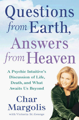 QUESTIONS FROM EARTH, ANSWERS FROM HEAVEN: A PSYCHIC By Char Margolis & NEW