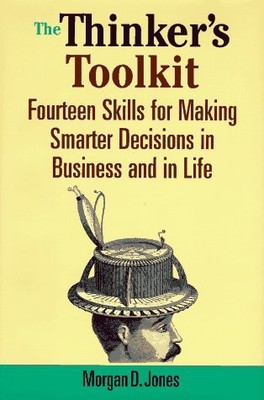 The Thinker's Toolkit: Fourteen Skills for Making Smarter Decisions in Busin...