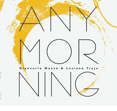 Giancarlo Mazzu & Luciano Troja : Any Morning CD (2019)