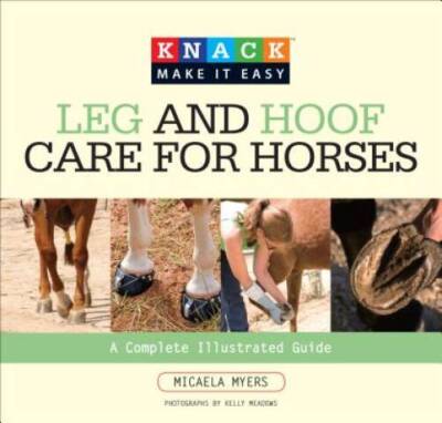 Knack Leg and Hoof Care for Horses: A Complete Illustrated Guide (Knack:  - GOOD