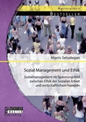 Sozial Management Und Ethik: Sozialmanagement Im Spannungsfeld Zwischen Eth...