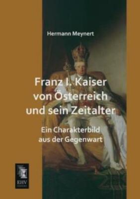 Franz I  Kaiser Von Osterreich Und Sein Zeitalter