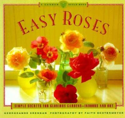 Easy Roses: Secrets for Glorious Gardens- Indoors and Out (The Garden Sty - GOOD