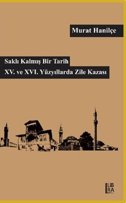 Saklı Kalmış Bir Tarih XV. Ve XVI. Yüzyıllarda Zile Kazası