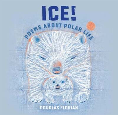 Ice! Poems about Polar Life by Douglas Florian: New