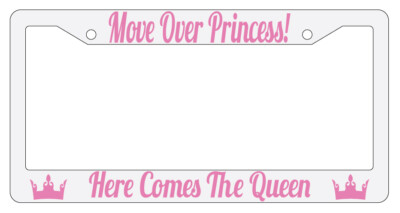 White Plastic Move Over Princess Here Comes The Queen License Plate Frame