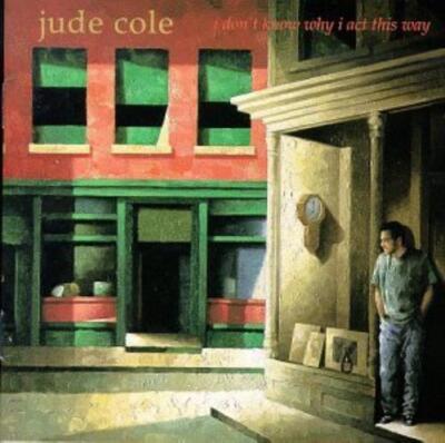 Cole, Jude : I Dont Know Why I Act This Way CD