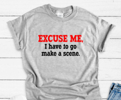 Excuse Me, I Have To Go Make a Scene, Gray Unisex Short Sleeve T-shirt