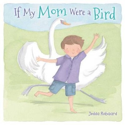 If My Mom Were a Bird - Hardcover By Robaard, Jedda - VERY GOOD