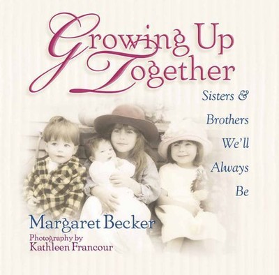 Growing up Together : Sisters and Brothers We'll Always Be Margar
