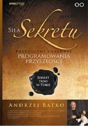 Siła Sekretu Praktyczny poradnik programowania (Sila) ANDRZEJ BATKO / One