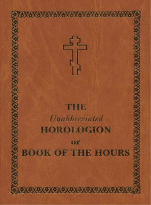 Holy Trinity Monaste The Unabbreviated Horologion or Book of the Hou (Hardback)