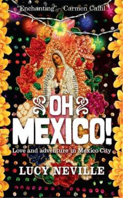 Oh Mexico! Love and Adventure in Mexico City, Lucy Neville, Used; Very Good Book