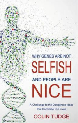 Colin Tudge Why Genes Are Not Selfish and People Are Nice (Paperback)