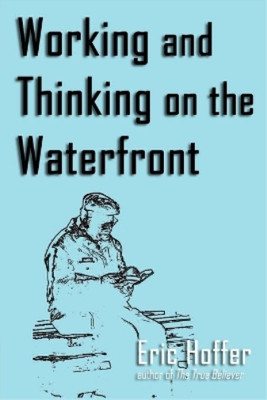 Eric Hoffer Working and Thinking on the Waterfront (Paperback)