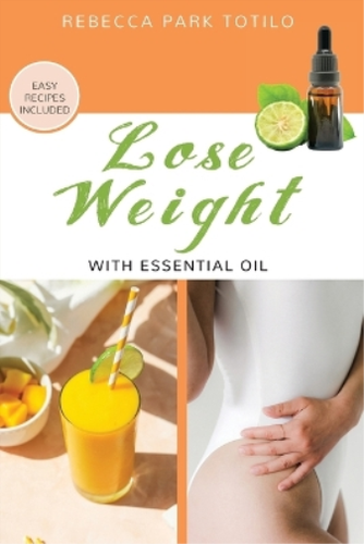 Rebecca Park Totilo Lose Weight With Essential Oil (Paperback)
