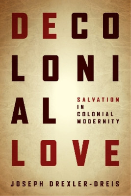 Joseph Drexler-Dreis Decolonial Love (Hardback)
