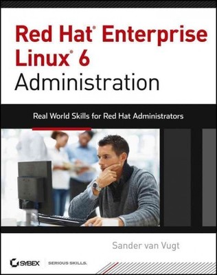 Red Hat Enterprise Linux 6 Administration : Real World Skills for Red Hat Adm...