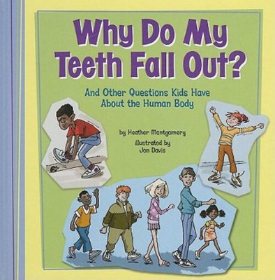 Why Do My Teeth Fall Out? : And Other Questions Kids Have about t