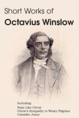 Short Works Of Octavius Winslow - None Like Christ, Christ's Sympathy To We...