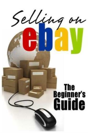 Selling On Ebay: The Beginner's Guide For How To Sell