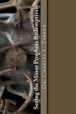 Seeing The Minor Prophets Redemptively: An Approach To Preaching The Messag...