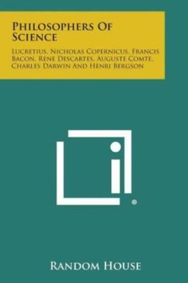 Philosophers Of Science: Lucretius, Nicholas Copernicus, Francis Bacon, Ren...