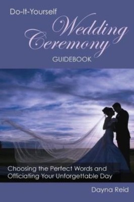 Do-It-Yourself Wedding Ceremony Guidebook: Choosing The Perfect Words And O...