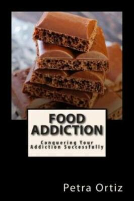 Food Addiction: Conquering Your Addiction Successfully: How To Get Out Of T...