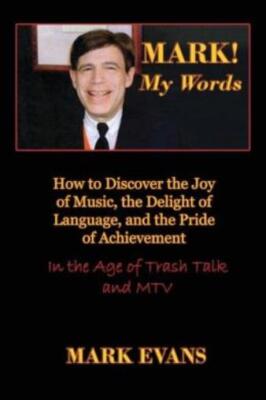 Mark! My Words (How To Discover The Joy Of Music, The Delight Of Language, ...