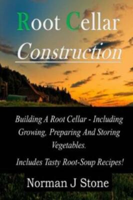 Root Cellar Construction: Building A Root Cellar - Including Grow... (RePrint)