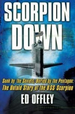Scorpion Down: Sunk By The Soviets, Buried By The Pentagon: The Untold Stor...