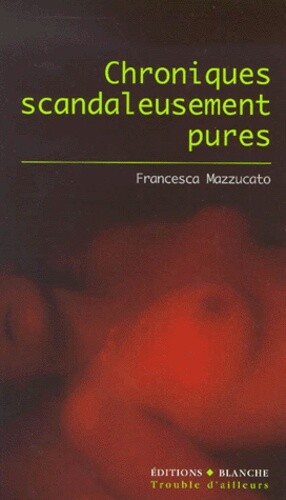 Chroniques Scandaleusement Pures, Francesca Mazzucato