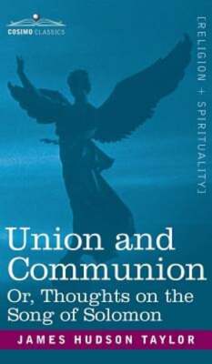 Union and Communion Or, Thoughts on the Song of Solomon by James Hudson Taylor