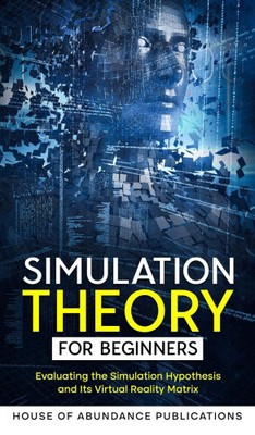 Simulation Theory for Beginners: Evaluating the Simulation Hypothesis and Its