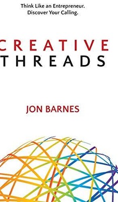 CREATIVE THREADS: THINK LIKE AN ENTREPRENEUR. DISCOVER By Jon Barnes - Hardcover