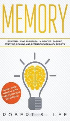 Memory: Powerful Ways to Naturally Improve Learning, Studying, Reading and