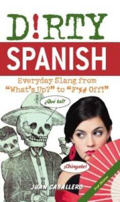 Dirty Spanish: Everyday Slang from What's Up? to F*%# Off! (Dirty Eve - GOOD