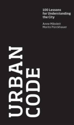 Urban Code: 100 Lessons for Understanding the City (MIT Press) - GOOD