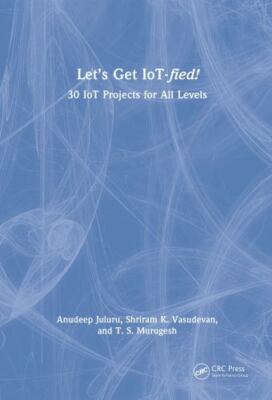 Let's Get Iot-fied! : 30 Iot Projects for All Levels, Hardcover by Vasudevan,...