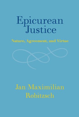 Epicurean Justice: Nature, Agreement, and Virtue by Jan Maximilian