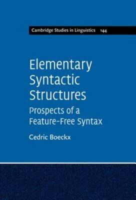 Elementary Syntactic Structures: Prospects of a Feature-Free Syntax by Boeckx