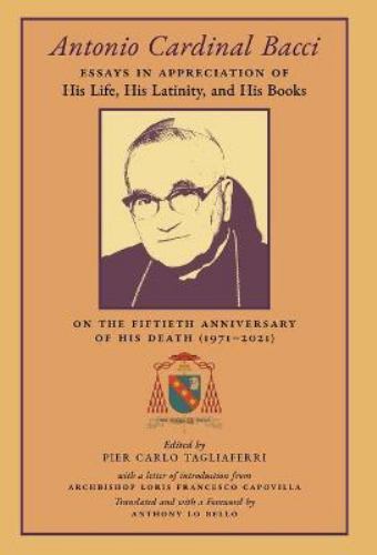 Antonio Cardinal Bacci : Essays in Appreciation of His Life, His ...
