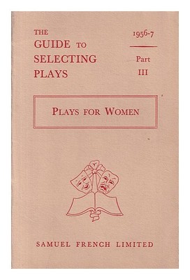 SAMUEL FRENCH The guide to selecting plays : plays for women - Part III, 1956-7